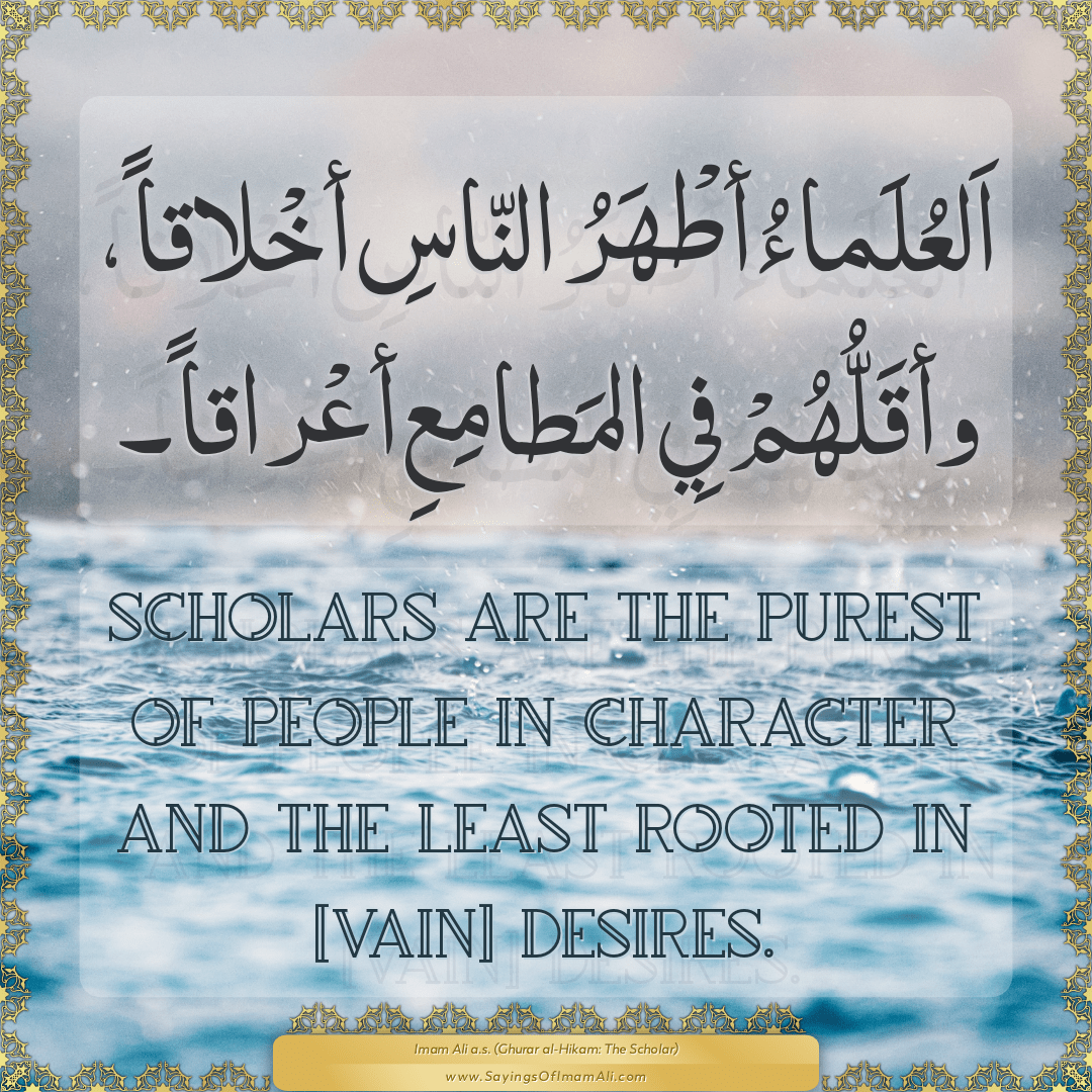 Scholars are the purest of people in character and the least rooted in...